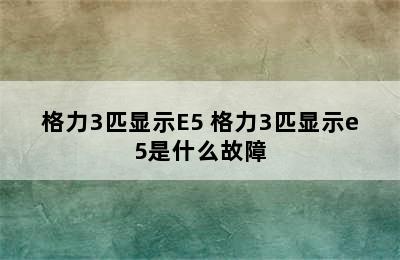 格力3匹显示E5 格力3匹显示e5是什么故障